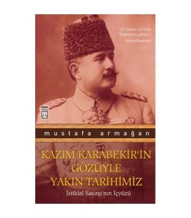 Kazım Karabekir'in Gözüyle Yakın Tarihimiz - Mustafa Armağan - Timaş Yayınları