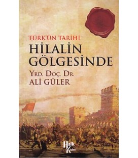 Türk'ün Tarihi Hilalin Gölgesinde - Ali Güler - Halk Kitabevi