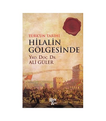 Türk'ün Tarihi Hilalin Gölgesinde - Ali Güler - Halk Kitabevi