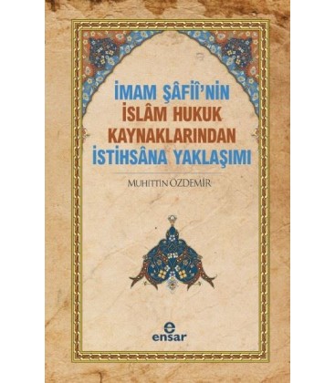 İmam Şafii’nin İslam Hukuk Kaynaklarından İstihsana Yaklaşımı - Muhittin Özdemir - Ensar Neşriyat