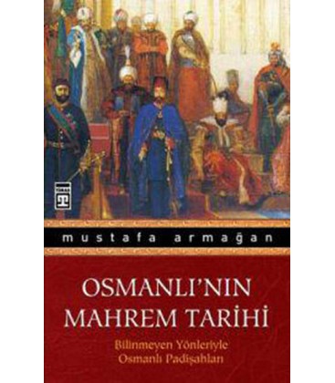 Osmanlı'nın Mahrem Tarihi Bilinmeyen Yönleriyle Osmanlı Padişahları