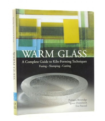 Warm Glass : A Complete Guide to Kiln-forming Techniques - Fusing, Slumping, Casting