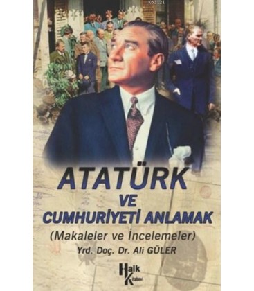Atatürk Ve Cumhuriyeti Anlamak
