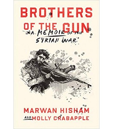 Brothers of the Gun - A Memoir of the Syrian War - Marwan Hisham