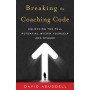 Breaking the Coaching Code -Unlocking the Full Potential Within Yourself and Others