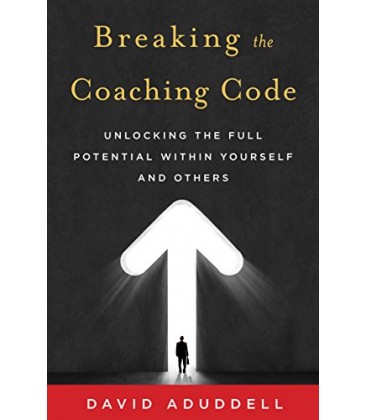 Breaking the Coaching Code -Unlocking the Full Potential Within Yourself and Others