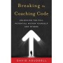 Breaking the Coaching Code -Unlocking the Full Potential Within Yourself and Others