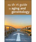 The short guide to aging and gerontology - Kate De Medeiros