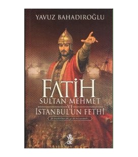 Fatih Sultan Mehmet ve İstanbul'un Fethi  Yavuz Bahadıroğlu