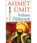 Sultanı Öldürmek - Ahmet Ümit - Everest Yayınları