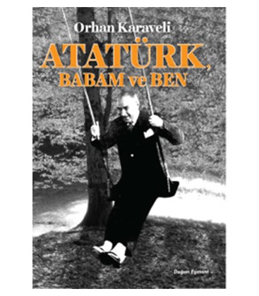 Atatürk Babam ve Ben - Orhan Karaveli - Doğan ve Egmont Yayıncılık