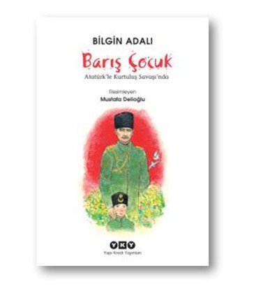 Barış Çocuk - Atatürk'le Kurtuluş Savaşı'nda - Bilgin Adalı - Yapı Kredi Yayınları