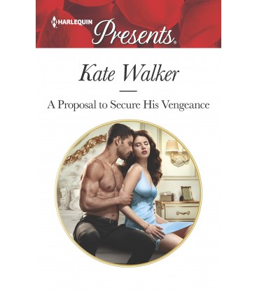 A Proposal to Secure His Vengeance - by Kate Walker