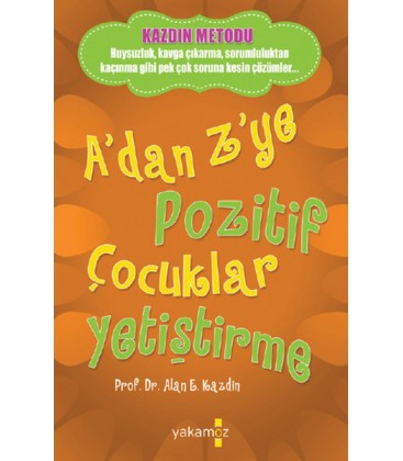 A'dan Z'ye Pozitif Çocuklar Yetiştirme -  Alan E. Kazdin  Yakamoz Yayınları