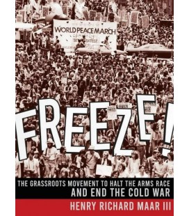 Freeze!: The Grassroots Movement to Halt the Arms Race and End the Cold War Hardcover