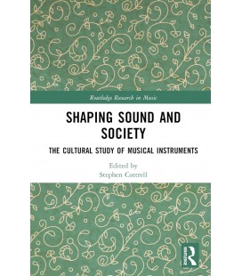 Shaping Sound and Society: The Cultural Study of Musical Instruments (Routledge Research in Music)