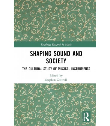 Shaping Sound and Society: The Cultural Study of Musical Instruments (Routledge Research in Music)