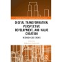 Digital Transformation, Perspective Development, and Value Creation (Routledge Advances in Management and Business Studies)